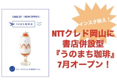 NTTクレド岡山に書店併設型「うのまち珈琲」７月オープン！人気すぎてweb予約必須のパフェは超インスタ映え！